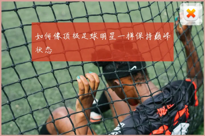如何像顶级足球明星一样保持巅峰状态