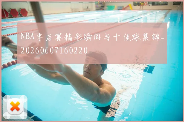 NBA季后赛精彩瞬间与十佳球集锦_20260607160220