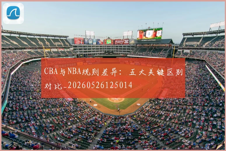 CBA与NBA规则差异：五大关键区别对比_20260526125014